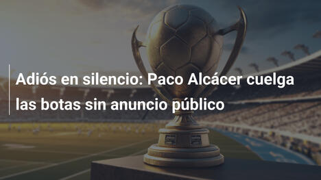 Adiós en silencio: Paco Alcácer cuelga las botas sin anuncio público