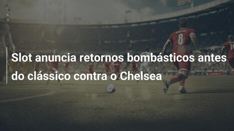 Slot anuncia retornos bombásticos antes do clássico contra o Chelsea