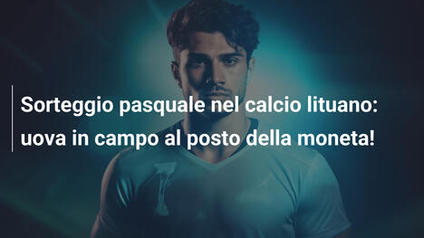 Sorteggio pasquale nel calcio lituano: uova in campo al posto della moneta!