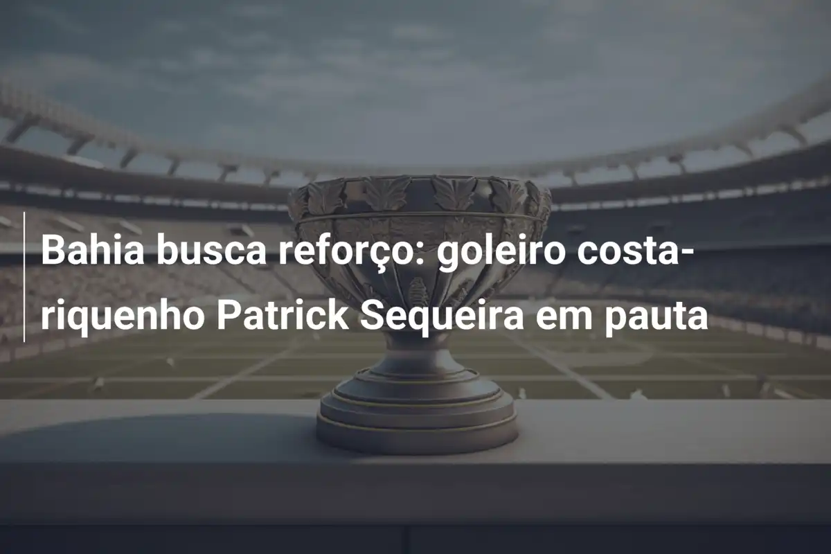 Bahia busca reforço: goleiro costa-riquenho Patrick Sequeira em pauta