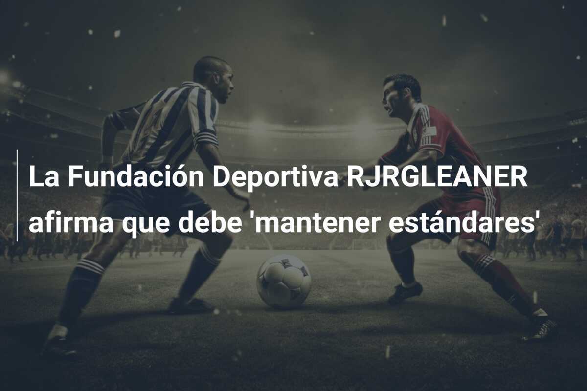 La Fundación Deportiva RJRGLEANER afirma que debe 'mantener estándares'