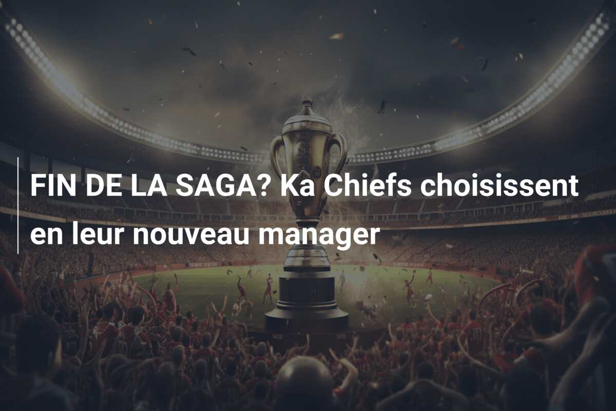 FIN DE LA SAGA? Ka Chiefs choisissent en leur nouveau manager