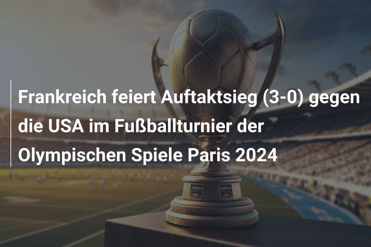 Frankreich feiert Auftaktsieg (3-0) gegen die USA im Fußballturnier der Olympischen Spiele Paris 2024