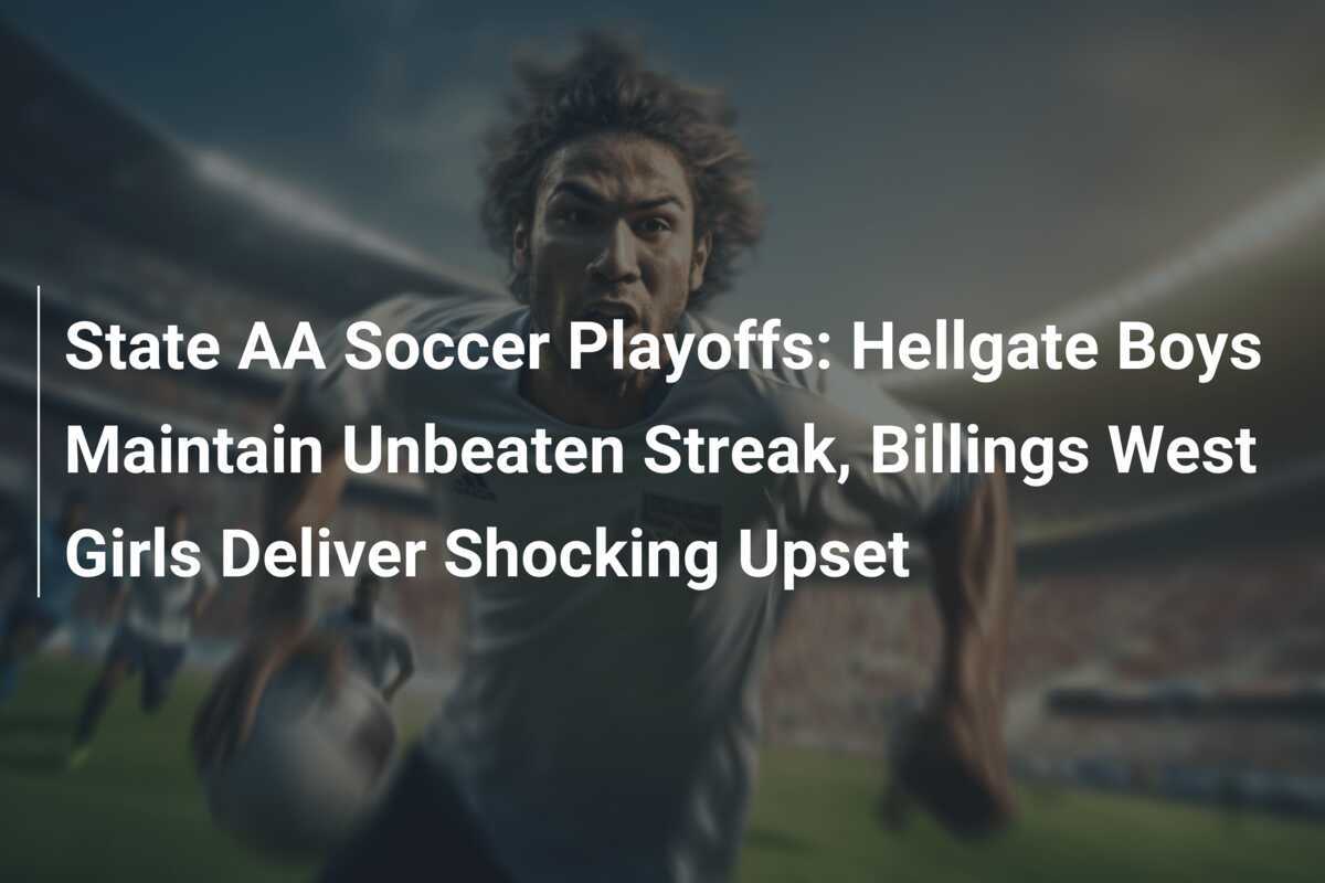 State AA Soccer Playoffs: Hellgate Boys Maintain Unbeaten Streak ...