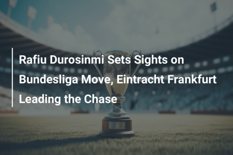 Rafiu Durosinmi Sets Sights on Bundesliga Move, Eintracht Frankfurt Leading the Chase