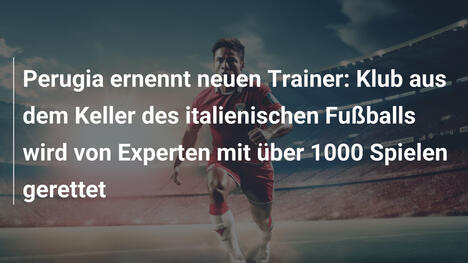 Perugia ernennt neuen Trainer: Klub aus dem Keller des italienischen Fußballs wird von Experten mit über 1000 Spielen gerettet