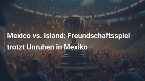 Mexico vs. Island: Freundschaftsspiel trotzt Unruhen in Mexiko
