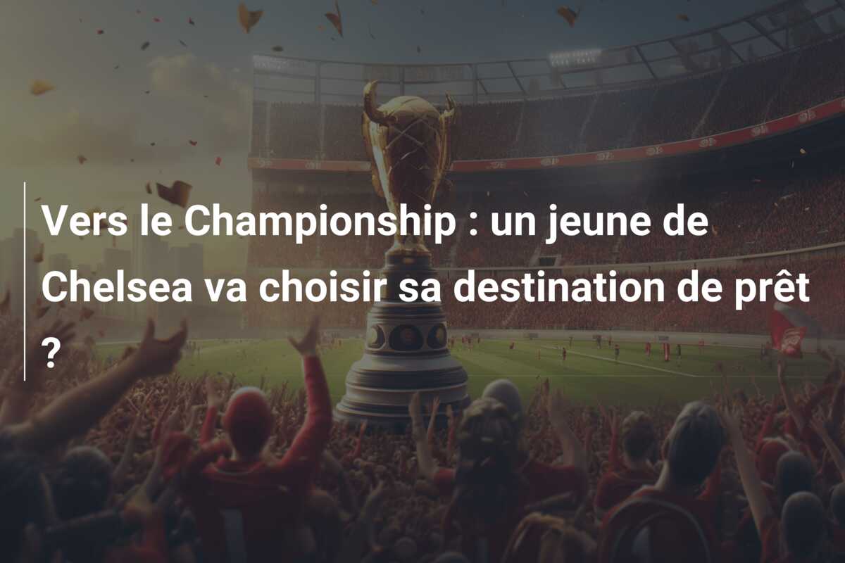 Vers le Championship : un jeune de Chelsea va choisir sa destination de prêt ?