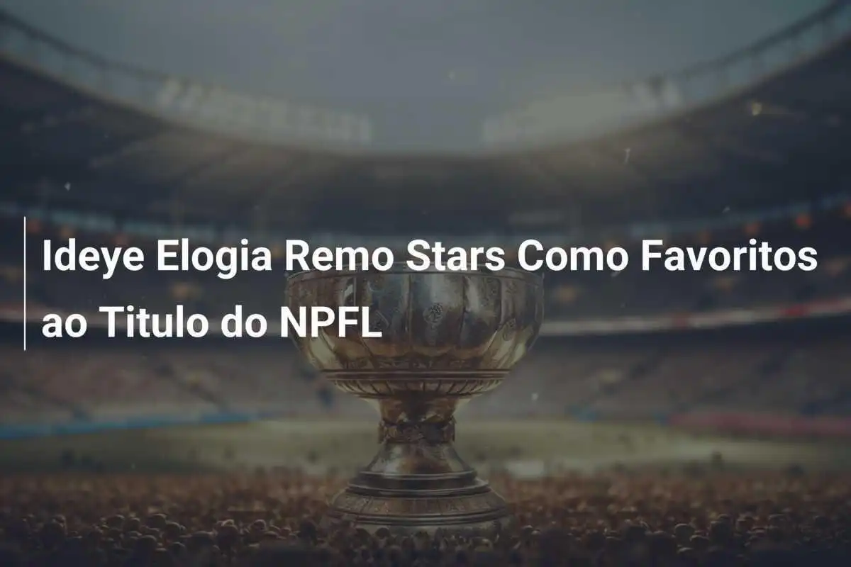 Ideye Elogia Remo Stars Como Favoritos ao Titulo do NPFL