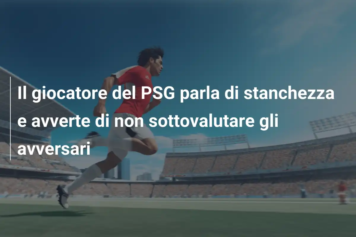 Il giocatore del PSG parla di stanchezza e avverte di non sottovalutare gli avversari