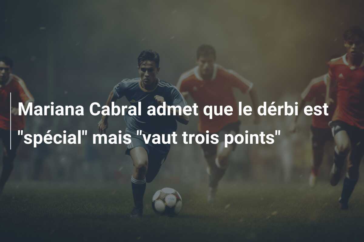 Mariana Cabral admet que le dérbi est "spécial" mais "vaut trois points"
