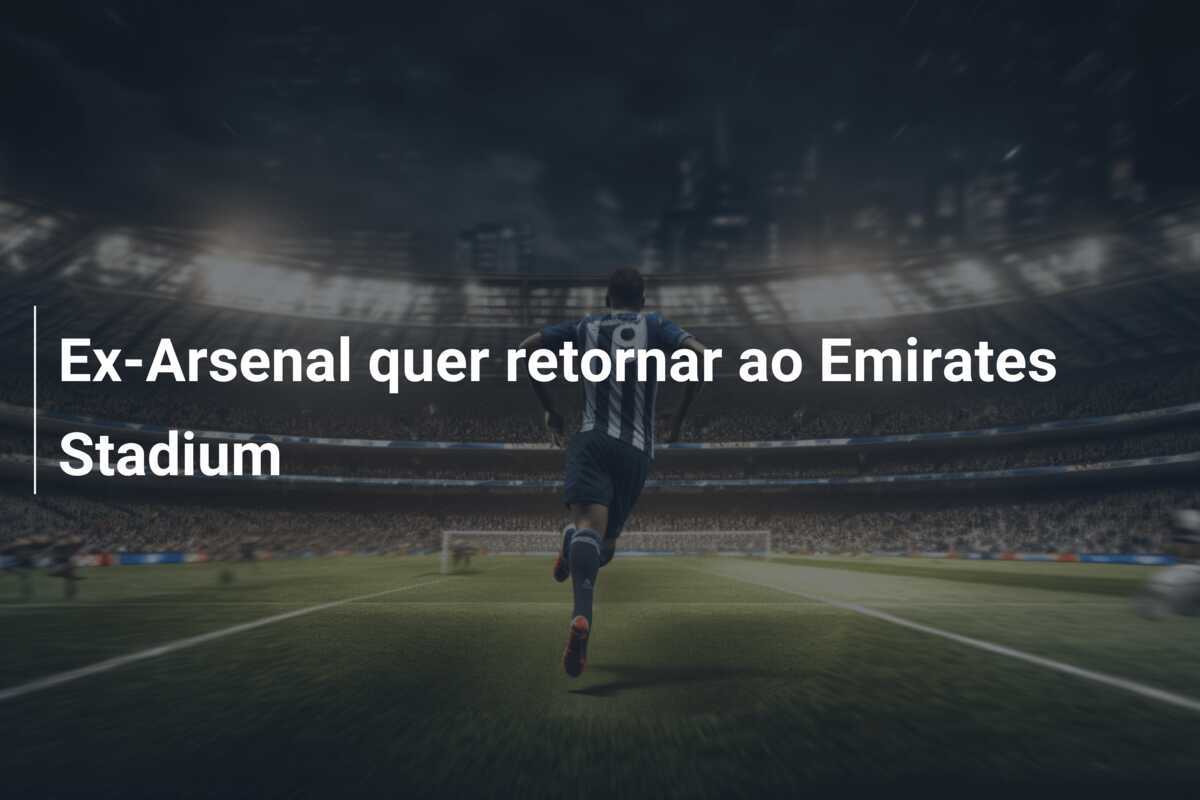 Ex-Arsenal quer retornar ao Emirates Stadium