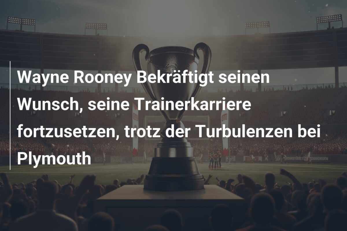 Wayne Rooney Bekräftigt seinen Wunsch, seine Trainerkarriere fortzusetzen, trotz der Turbulenzen bei Plymouth