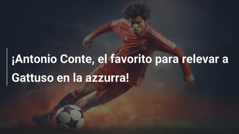 ¡Antonio Conte, el favorito para relevar a Gattuso en la azzurra!