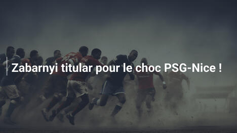Zabarnyi titular pour le choc PSG-Nice !