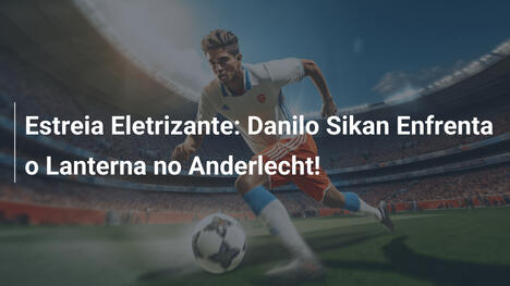 Estreia Eletrizante: Danilo Sikan Enfrenta o Lanterna no Anderlecht!