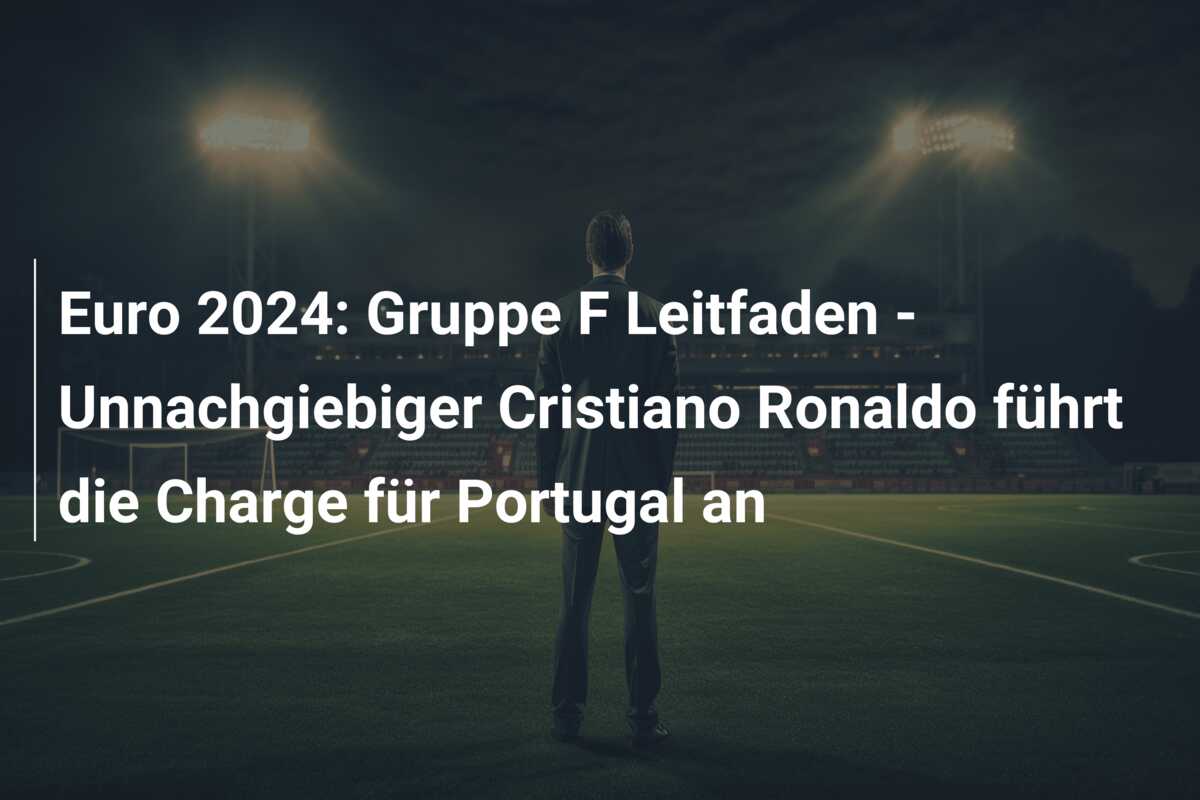 Euro 2024: Gruppe F Leitfaden – Unnachgiebiger Cristiano Ronaldo führt die Charge für Portugal an