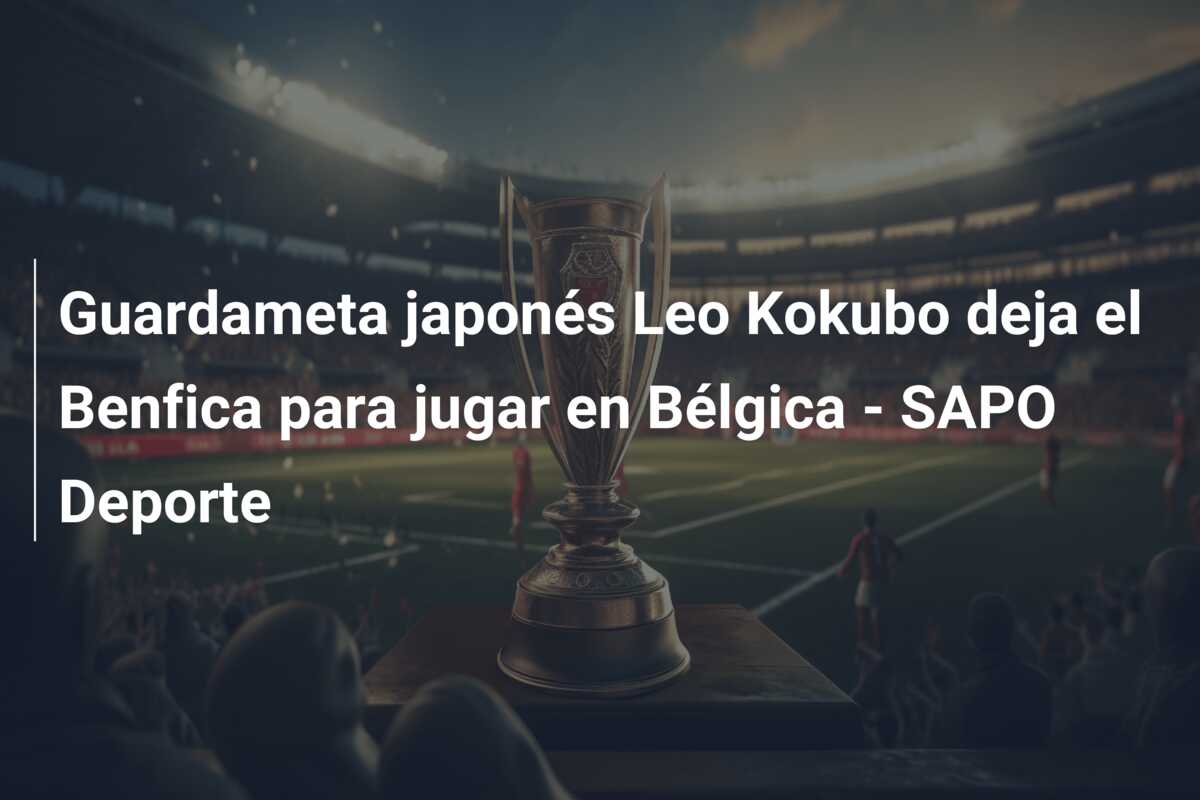 Guardameta japonés Leo Kokubo deja el Benfica para jugar en Bélgica – SAPO Deporte