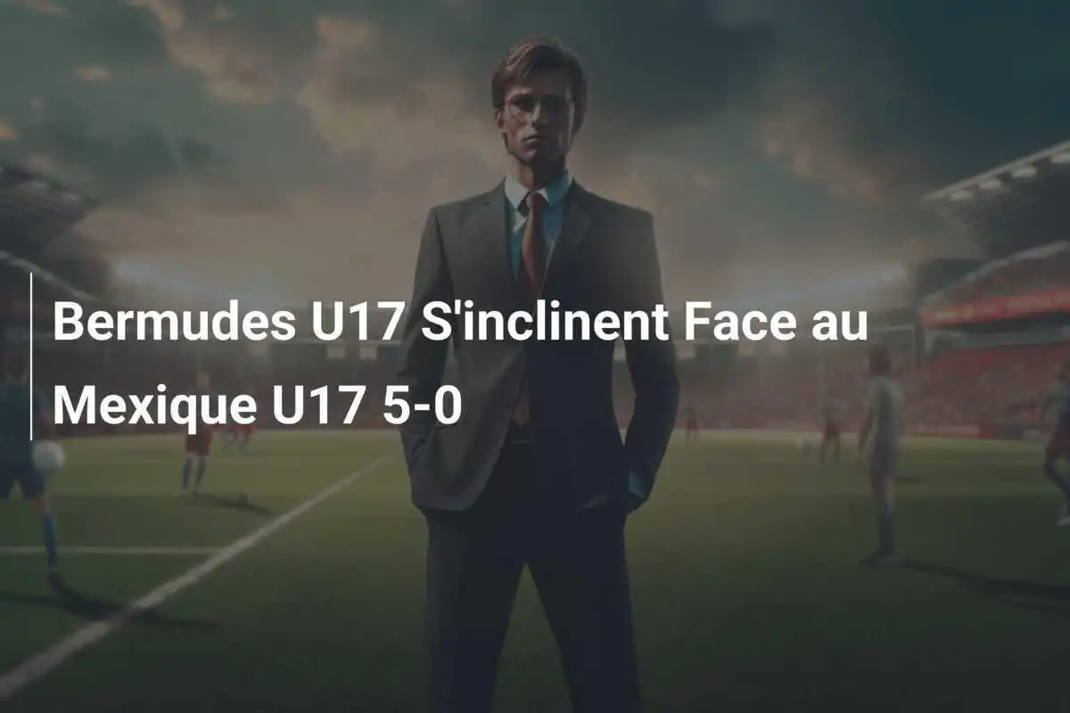 Bermudes U17 S'inclinent Face au Mexique U17 5-0