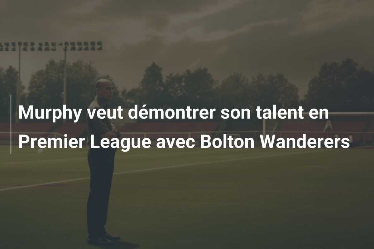 Murphy veut démontrer son talent en Premier League avec Bolton Wanderers