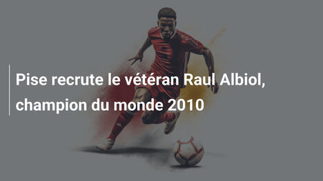 Pise recrute le vétéran Raul Albiol, champion du monde 2010