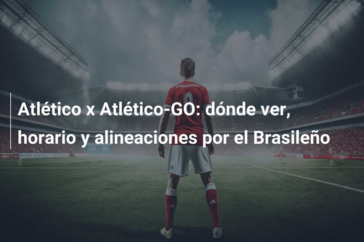 Atlético x Atlético-GO: dónde ver, horario y alineaciones por el Brasileño