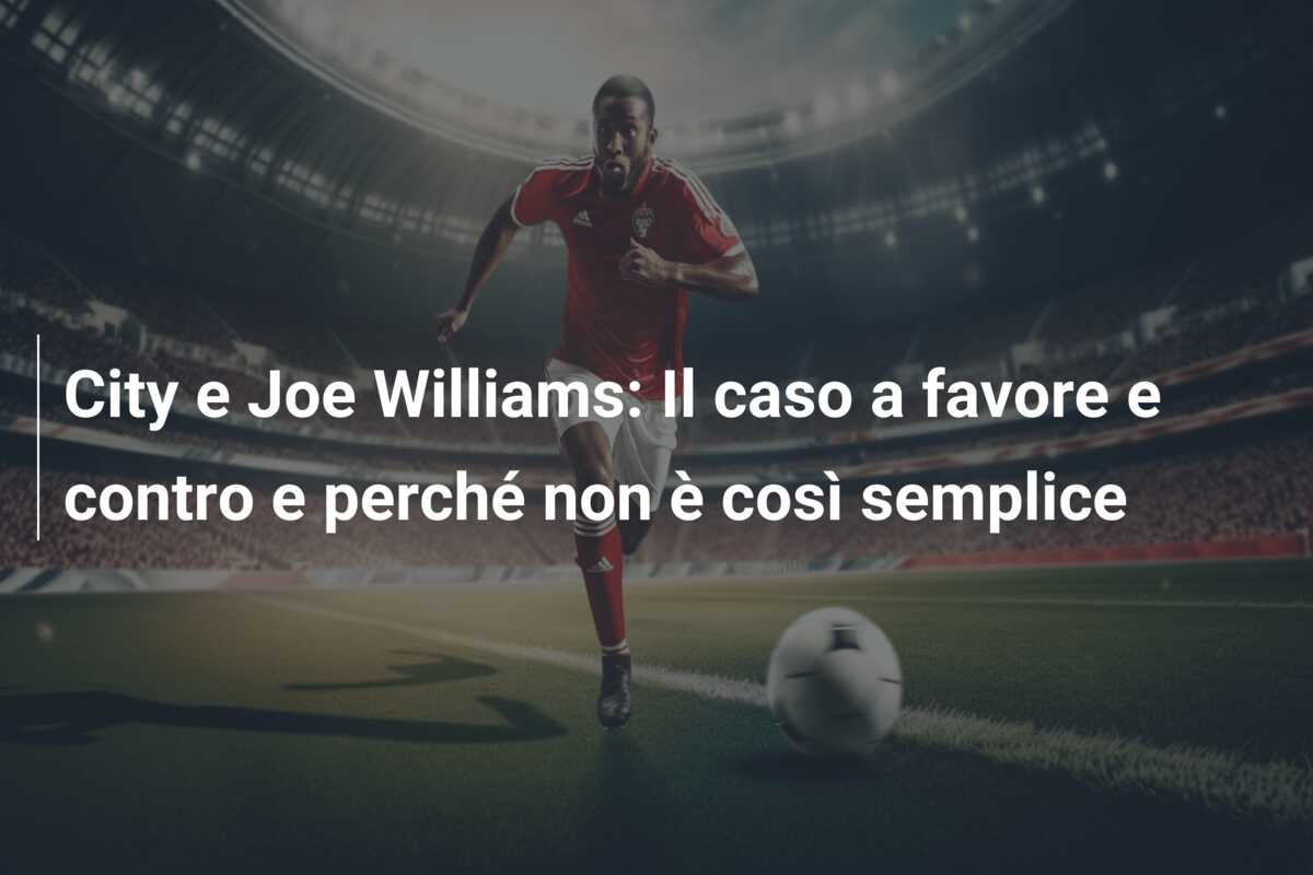 City e Joe Williams: Il caso a favore e contro e perché non è così semplice