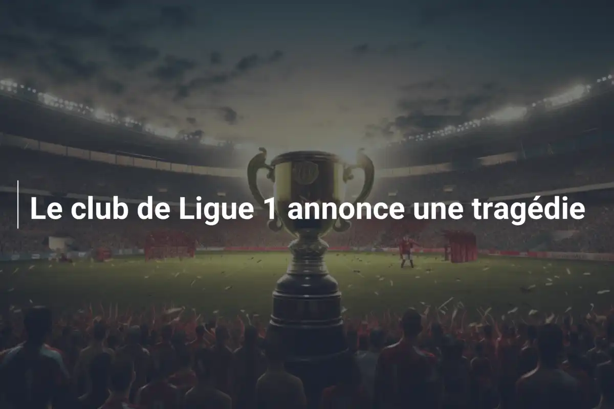 Le club de Ligue 1 annonce une tragédie