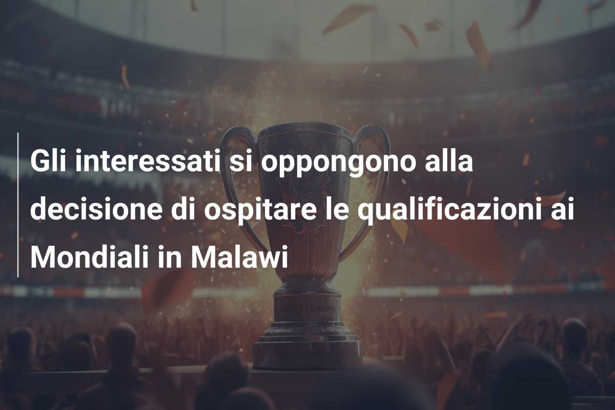 Gli interessati si oppongono alla decisione di ospitare le qualificazioni ai Mondiali in Malawi