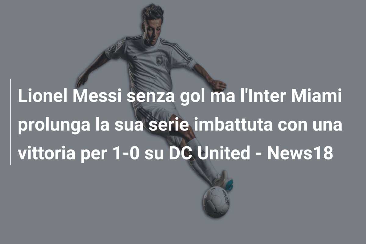 Lionel Messi senza gol ma l’Inter Miami prolunga la sua serie imbattuta con una vittoria per 1-0 su DC United – News18