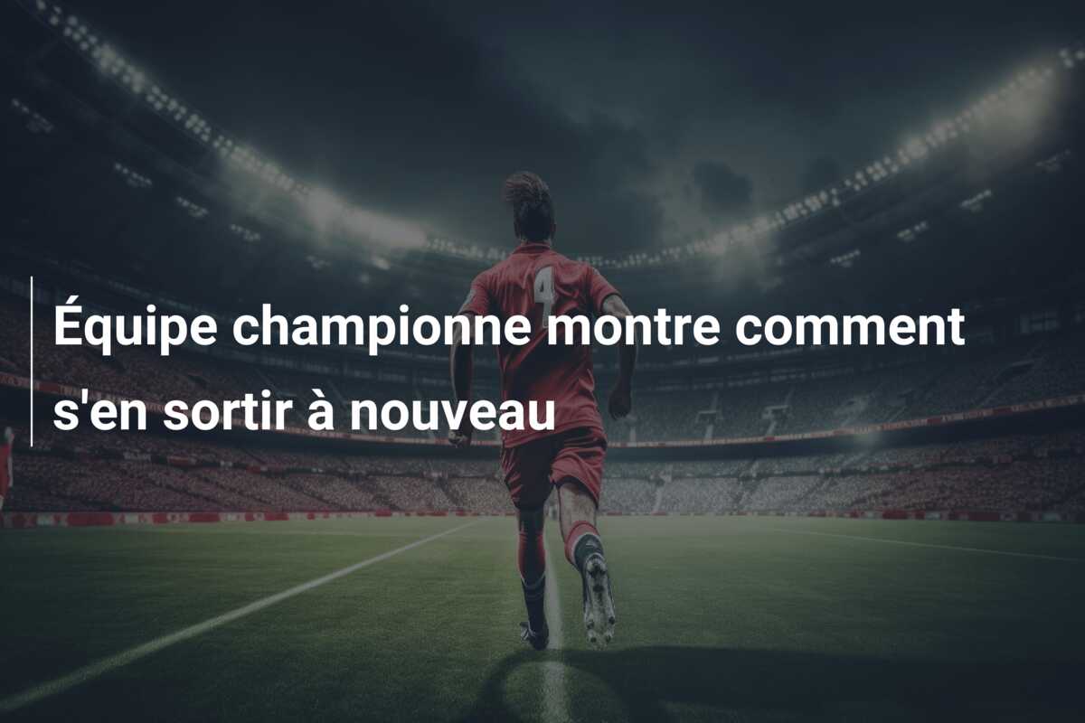 Équipe championne montre comment s’en sortir à nouveau