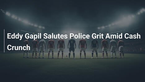 Eddy Gapil Salutes Police Grit Amid Cash Crunch
