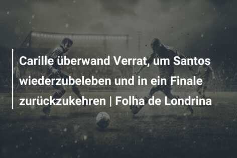 Carille überwand Verrat, um Santos wiederzubeleben und in ein Finale zurückzukehren | Folha de Londrina