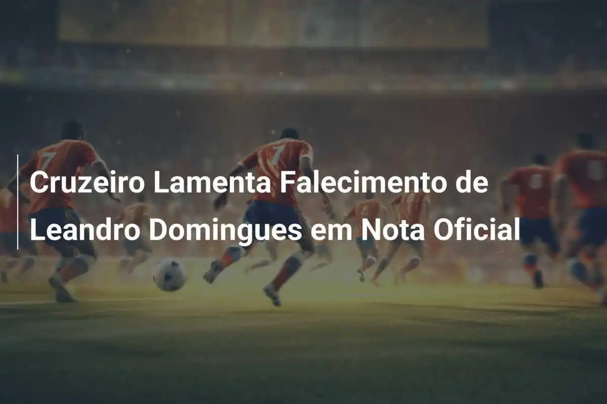 Cruzeiro Lamenta Falecimento de Leandro Domingues em Nota Oficial