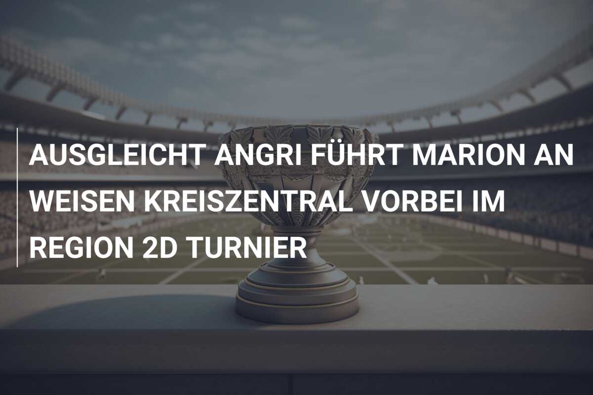 AUSGLEICHT ANGRI FÜHRT MARION AN WEISEN KREISZENTRAL VORBEI IM REGION 2D TURNIER