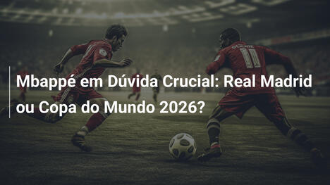 Mbappé em Dúvida Crucial: Real Madrid ou Copa do Mundo 2026?