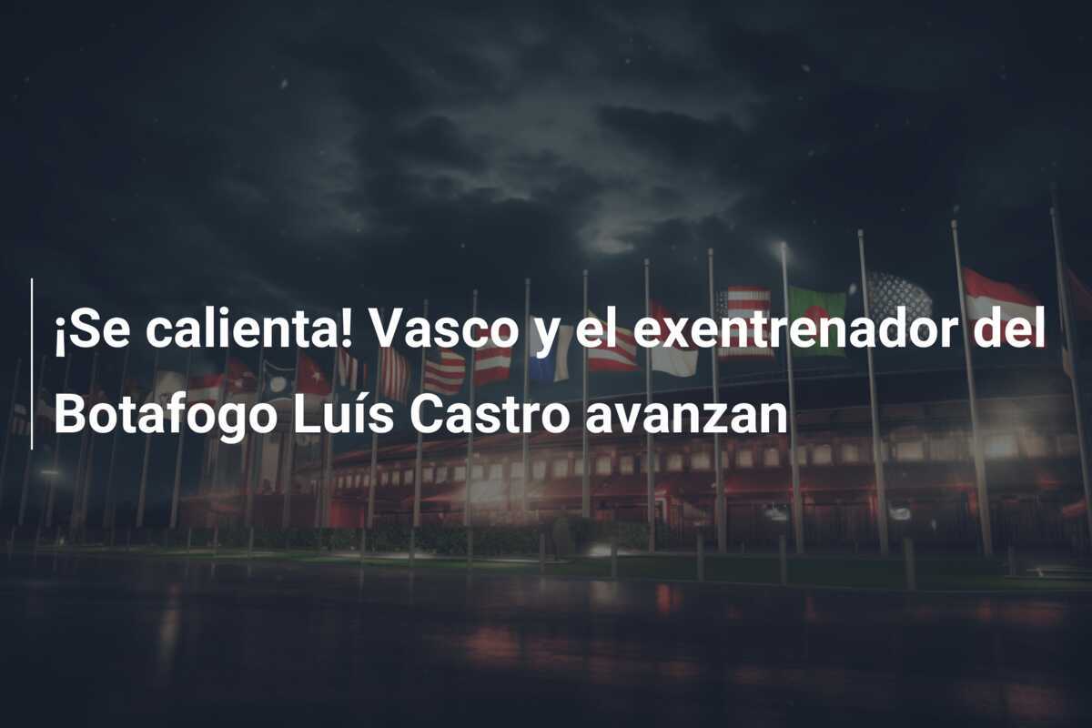 ¡Se calienta! Vasco y el exentrenador del Botafogo Luís Castro avanzan