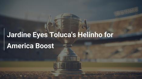 Jardine punta su Helinho del Toluca per rinforzare l’América