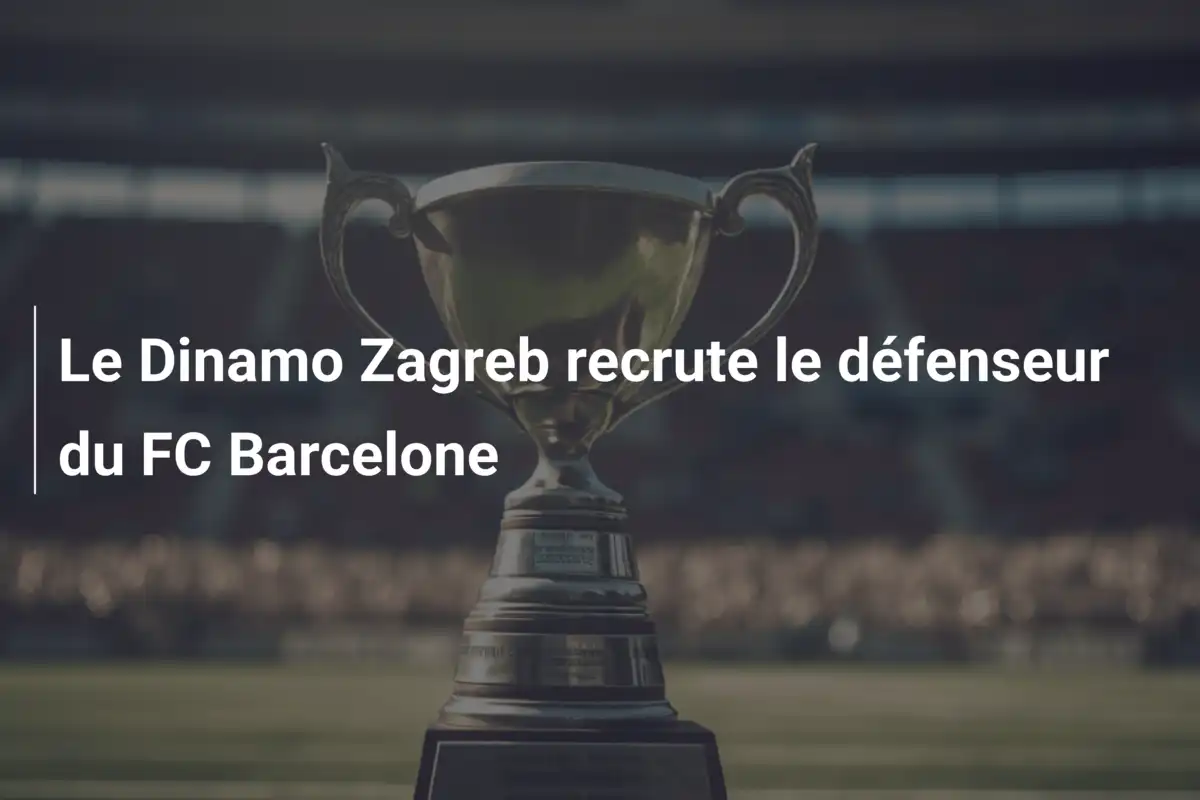 Le Dinamo Zagreb recrute le défenseur du FC Barcelone