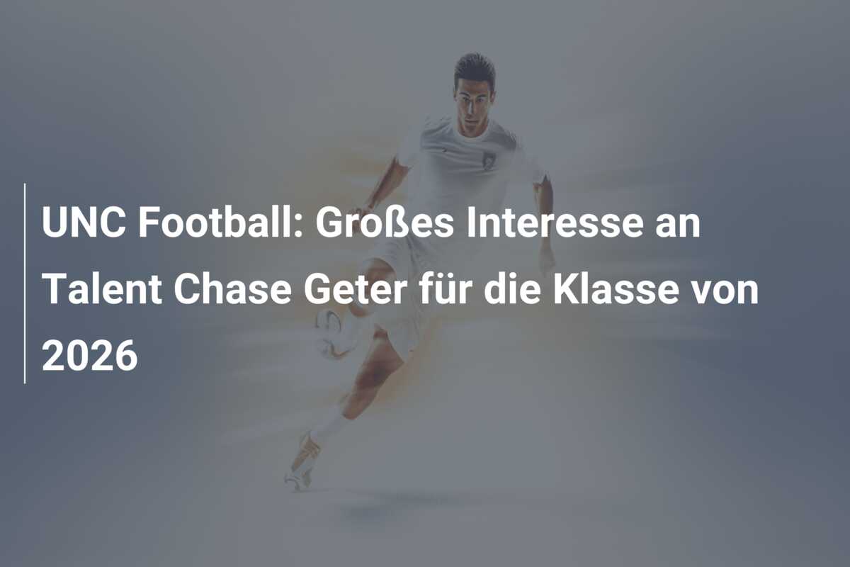UNC Football: Großes Interesse an Talent Chase Geter für die Klasse von 2026