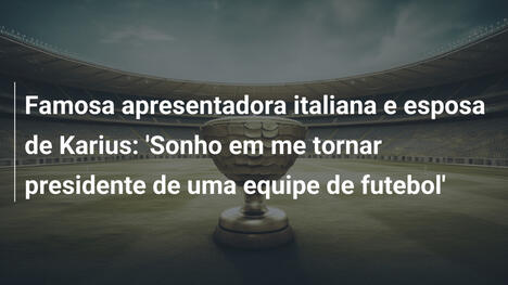 Famosa apresentadora italiana e esposa de Karius: 'Sonho em me tornar presidente de uma equipe de futebol'