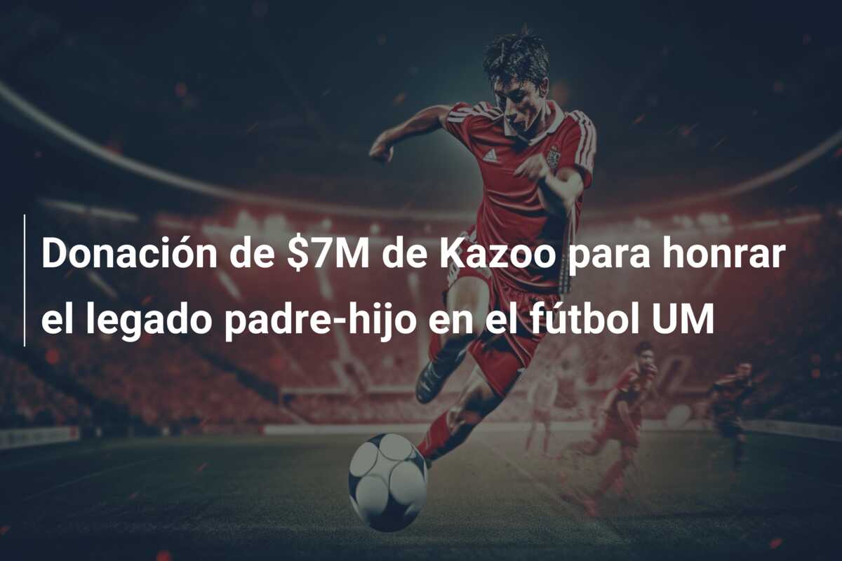 Donación de $7M de Kazoo para honrar el legado padre-hijo en el fútbol UM