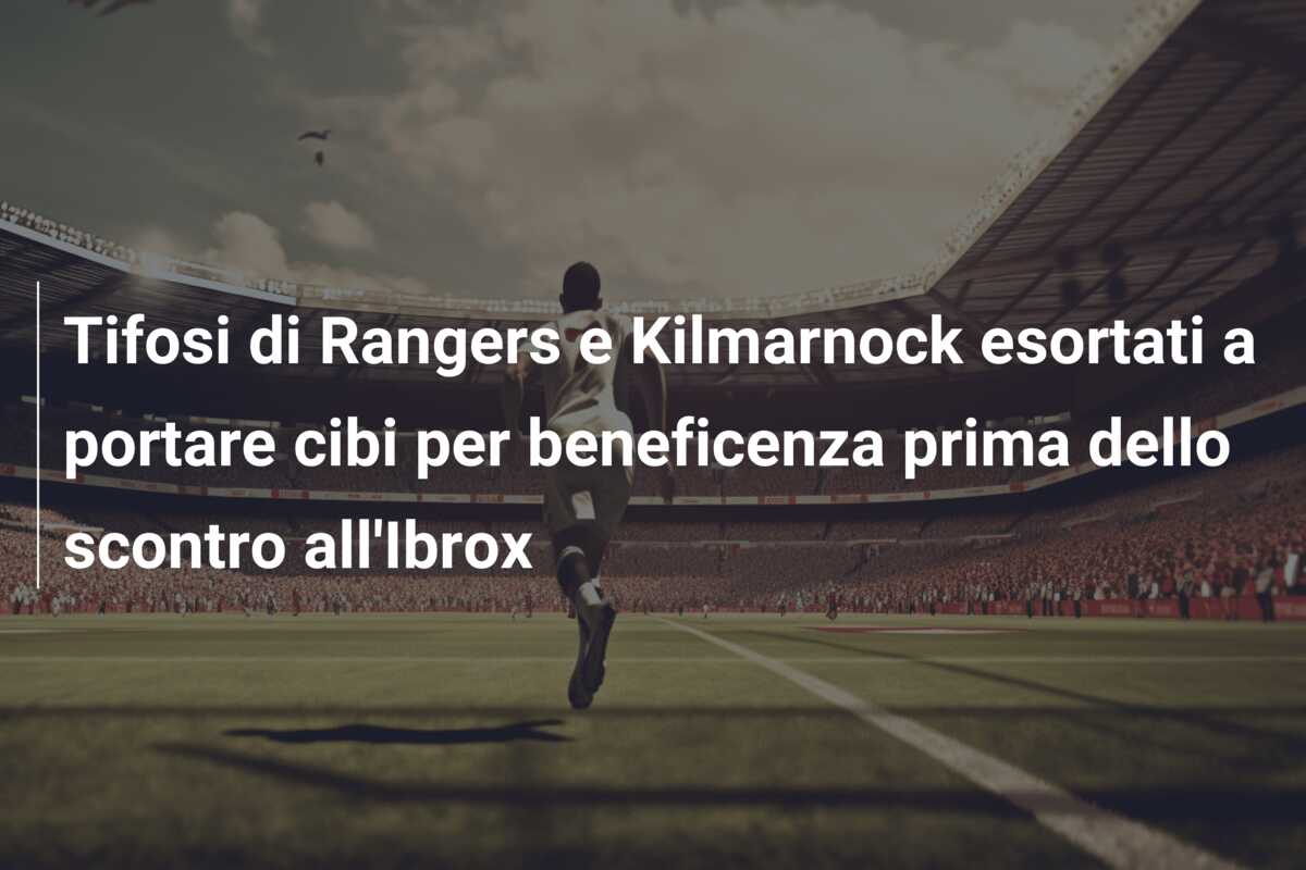Tifosi di Rangers e Kilmarnock esortati a portare cibi per beneficenza prima dello scontro all’Ibrox