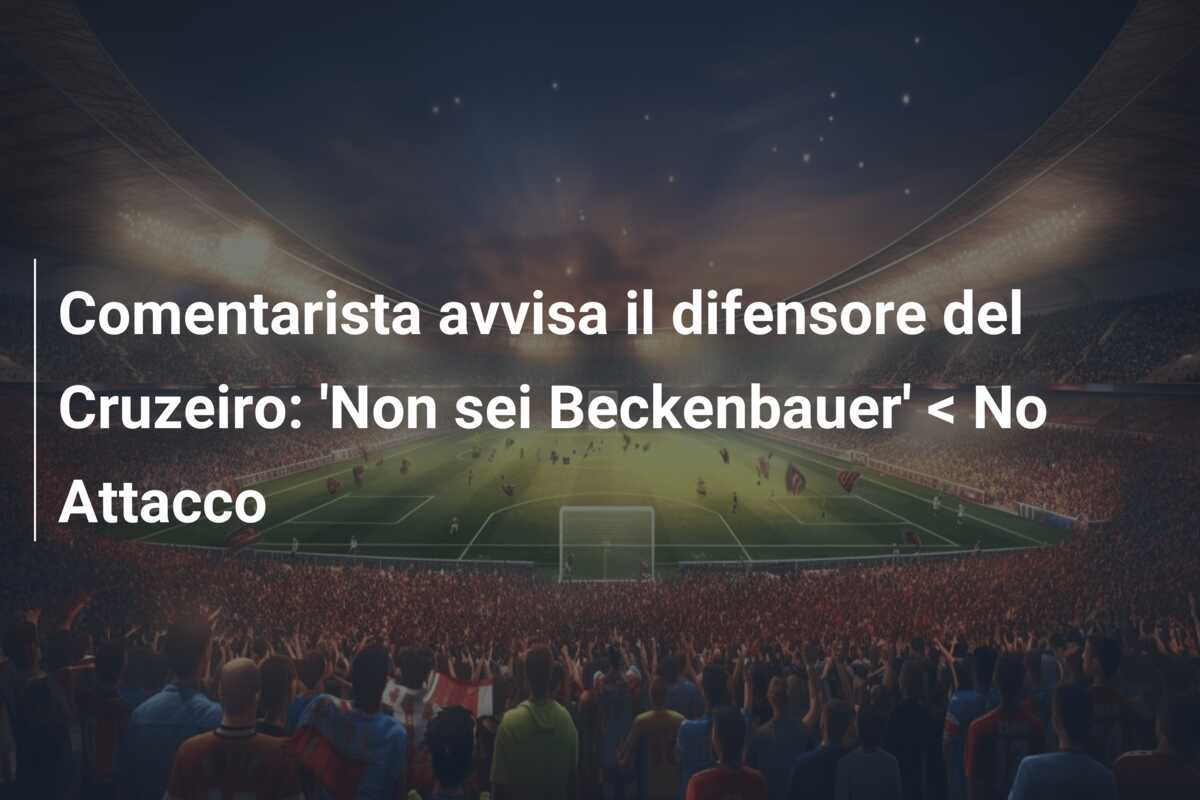 Comentarista avvisa il difensore del Cruzeiro: ‘Non sei Beckenbauer’ < No Attacco