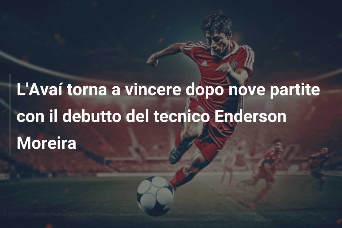 L’Avaí torna a vincere dopo nove partite con il debutto del tecnico Enderson Moreira
