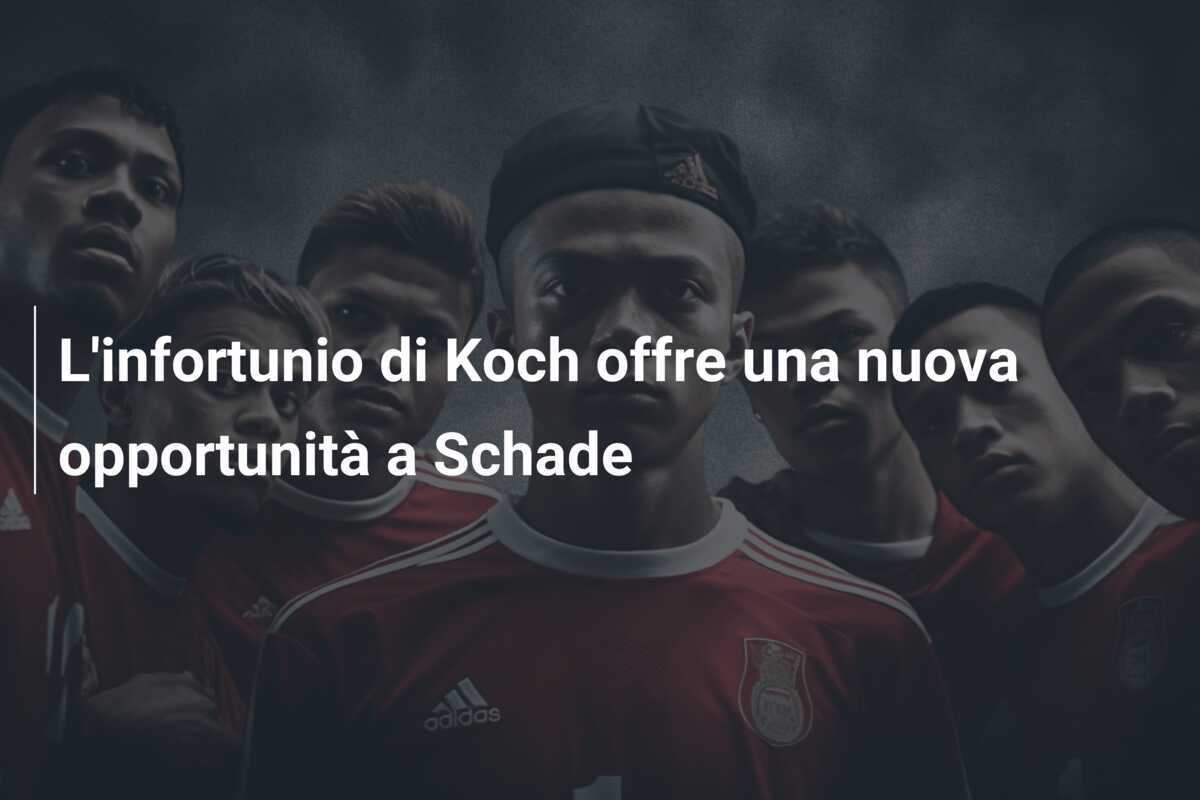 L'infortunio di Koch offre una nuova opportunità a Schade