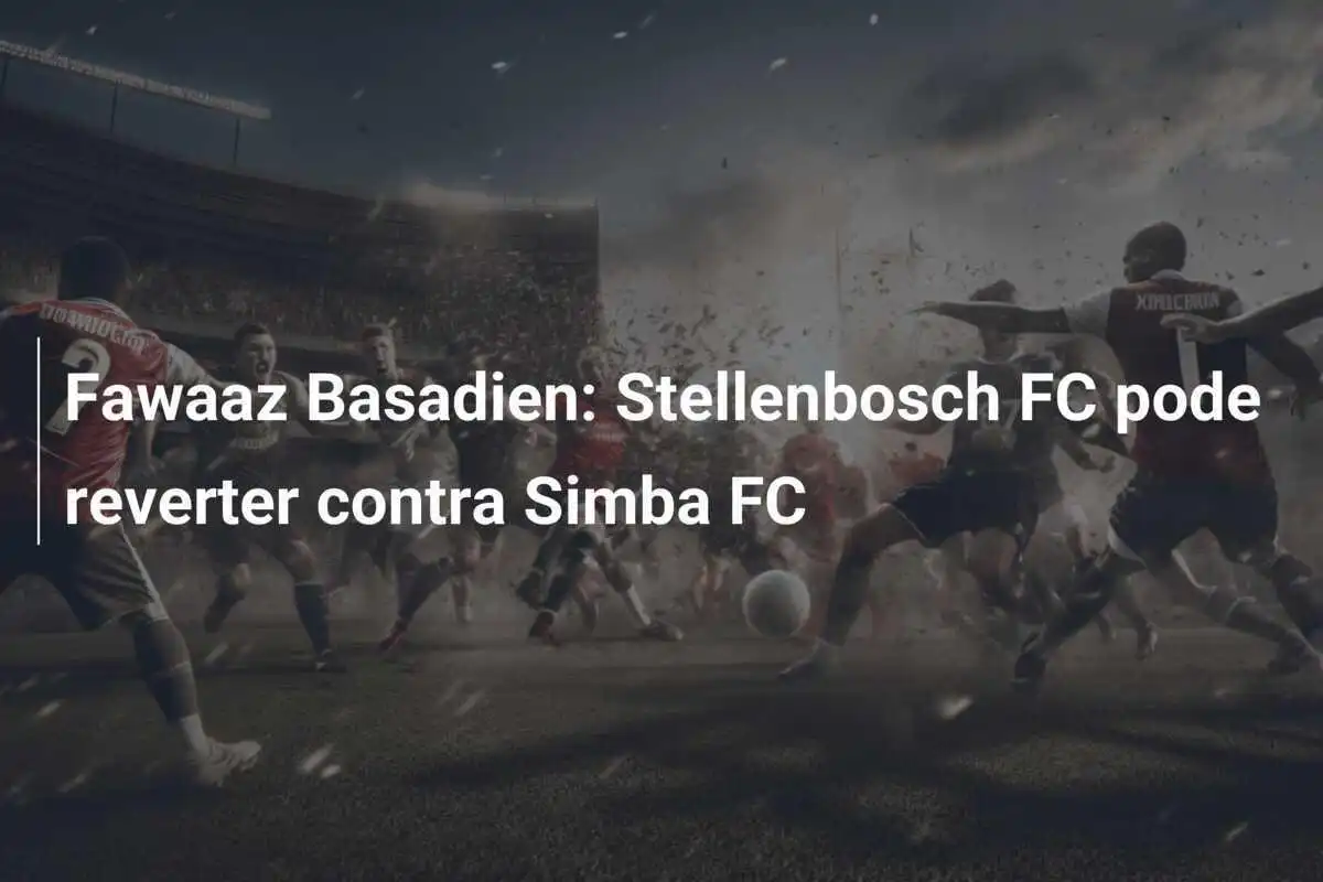 Fawaaz Basadien: Stellenbosch FC pode reverter contra Simba FC