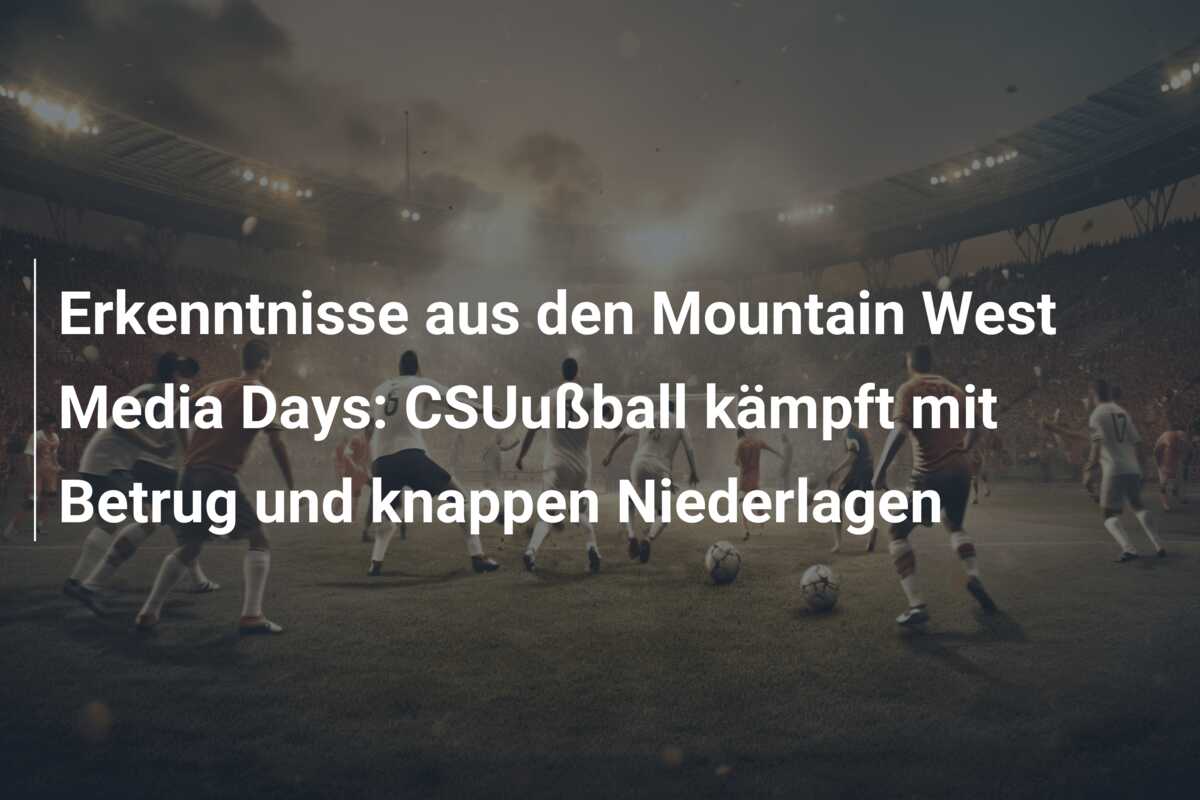 Erkenntnisse aus den Mountain West Media Days: CSUußball kämpft mit Betrug und knappen Niederlagen