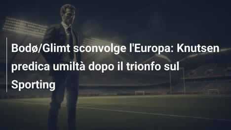 Bodø/Glimt sconvolge l'Europa: Knutsen predica umiltà dopo il trionfo sul Sporting