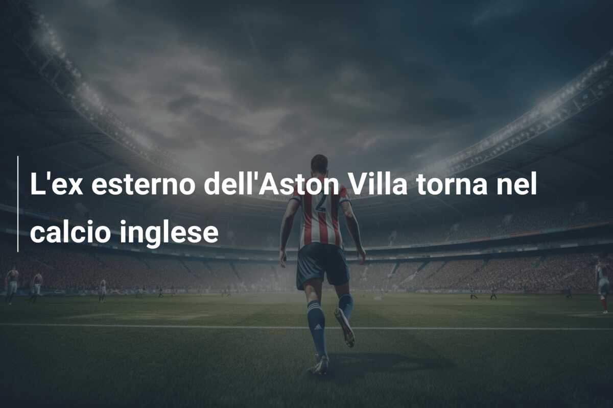 L’ex esterno dell’Aston Villa torna nel calcio inglese